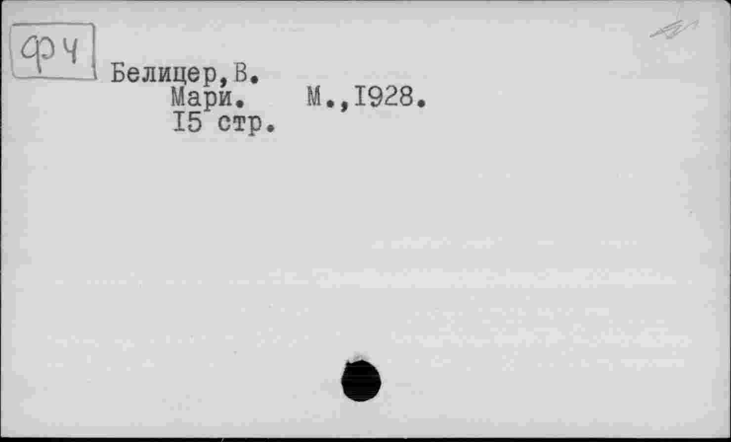 ﻿
Белидер,В.
Мари, 15 стр.
М.,1928.